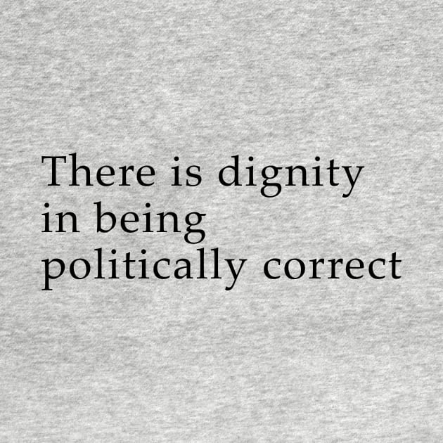 There is dignity in being political correct by whoisdemosthenes